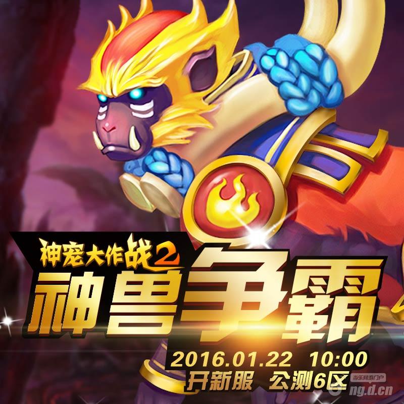 《神宠大作战2》公测6区1月22日火爆开启