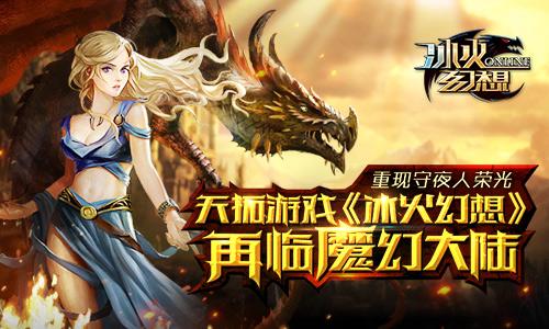 重现守夜人荣光 天拓游戏《冰火幻想》再临魔幻大陆