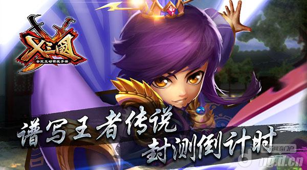 谱写王者传说《X三国》封测倒计时