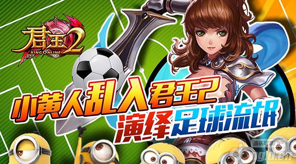 小黄人乱入《君王2》演绎足球流氓