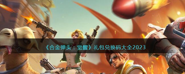 觉醒礼包兑换码大全 - 合金弹头