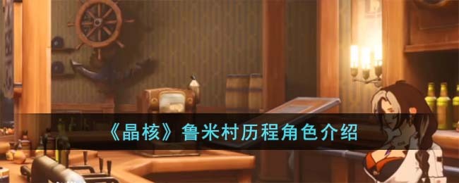 晶核鲁米村：历程角色攻略大全