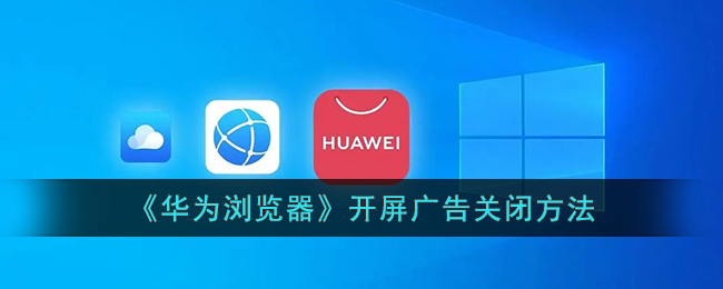 《华为浏览器开屏关闭攻略》