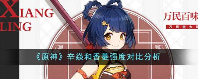 【原神】辛焱与香菱评测，分析实力差距！