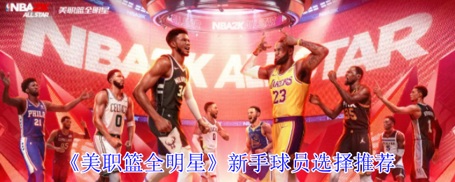 《美职篮全明星》游戏新手球员推荐选择