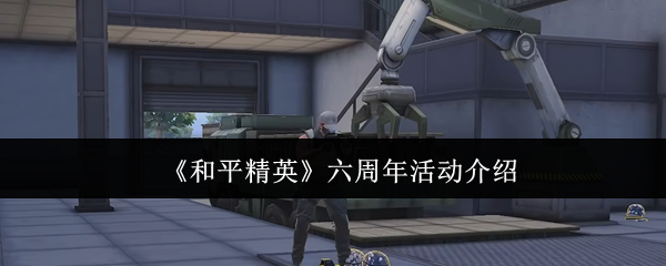 《和平精英》六周年庆典活动详情