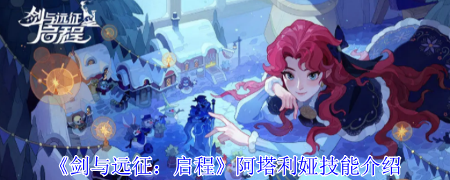 《剑与远征：启程》新手必看：阿塔利娅技能全解析