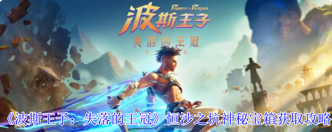 《波斯王子：失落的王冠》探索恒沙之坑获取神秘宝箱的方法解析