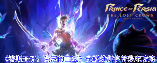 《波斯王子：失落的王冠》光耀雄狮护符获取方法详解