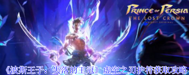 《波斯王子：失落的王冠》获取虚空之刃护符的详细指南