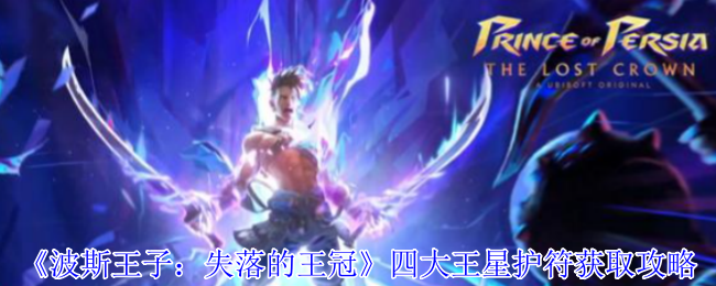 《波斯王子：失落的王冠》获取四大王星护符的详细指南
