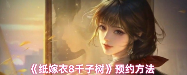 《纸嫁衣7》新手必看：轻松掌握预约技巧