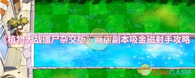 《植物大战僵尸杂交版》商店副本金钱获取技巧与磁射手玩法解析