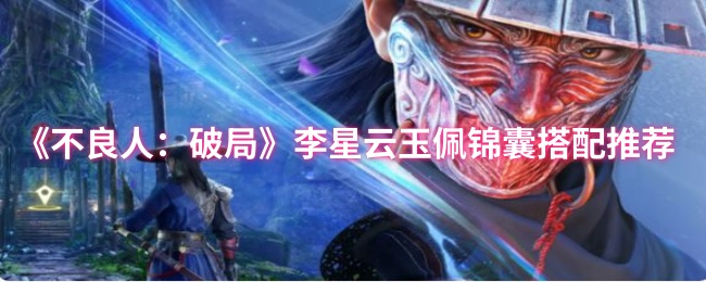 《不良人：破局》李星云玉佩与锦囊最佳组合解析