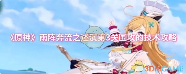 《原神》雨阵奔流之述：攻克第关的战术技巧解析
