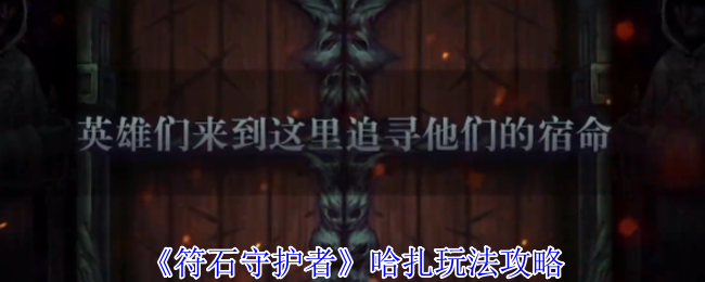 《符石守护者》哈扎技巧与玩法指南