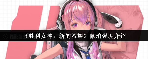 《胜利女神：新的希望》佩珀强度详解与应用指南