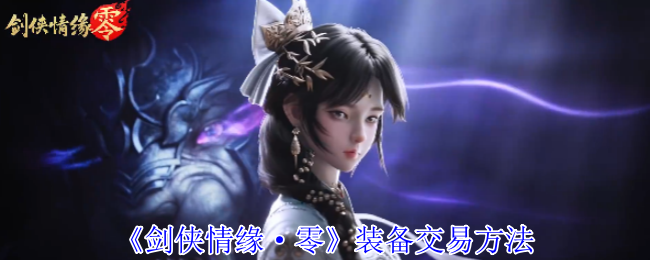 《剑侠情缘·零》装备交易技巧解析
