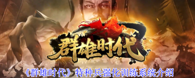 《群雄时代》特种兵训练系统全面解析