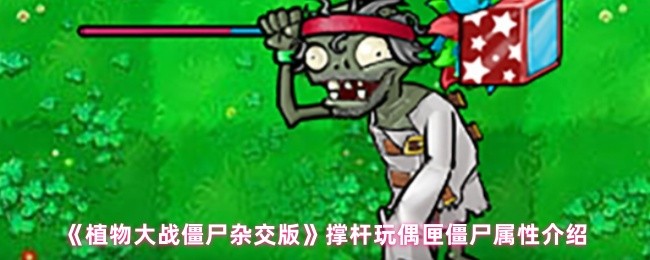 《植物大战僵尸杂交版》撑杆玩偶匣中的僵尸属性详解