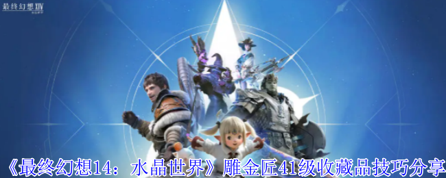 《最终幻想14：水晶世界》雕金匠41级收藏品获取与使用指南