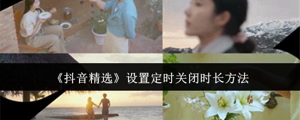 《抖音精选》定时关闭设置技巧与步骤指南