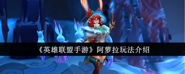《英雄联盟手游》阿萝拉游戏玩法详解