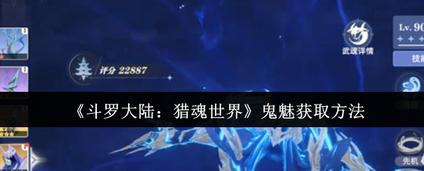 《斗罗大陆：猎魂世界》鬼魅获取技巧全解析