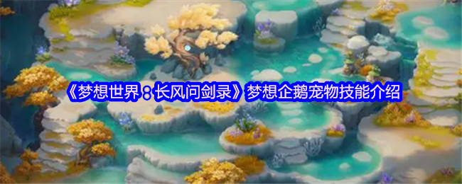 《梦想世界：长风问剑录》梦想企鹅宠物技能全面解析
