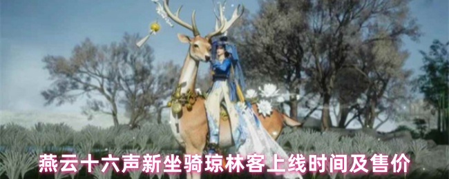 《燕云十六声》燕云十六声新坐骑琼林客上线时间与价格详情