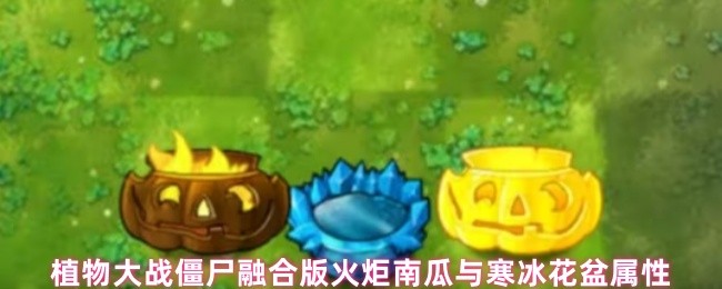 《植物大战僵尸融合版》植物大战僵尸融合版火炬南瓜与寒冰花盆能力解析